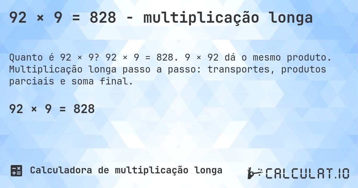 92 × 9 = 828 - multiplicação longa. 92 × 9 = 828. 9 × 92 dá o mesmo produto. Multiplicação longa passo a passo: transportes, produtos parciais e soma final.