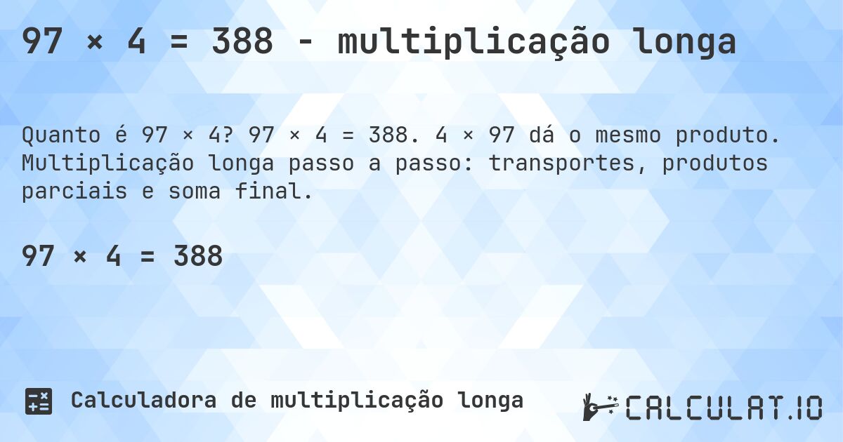 97 × 4 = 388 - multiplicação longa. 97 × 4 = 388. 4 × 97 dá o mesmo produto. Multiplicação longa passo a passo: transportes, produtos parciais e soma final.
