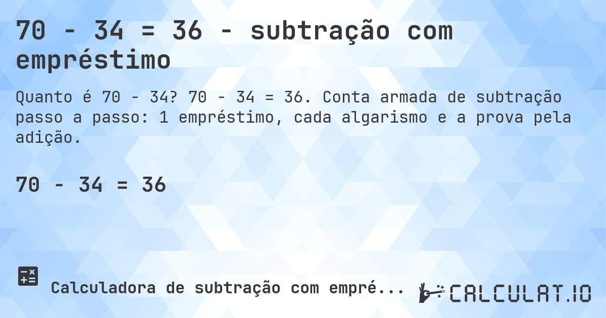 70 − 34 = 36 - subtração com empréstimo. 70 − 34 = 36. Conta armada de subtração passo a passo: 1 empréstimo, cada algarismo e a prova pela adição.