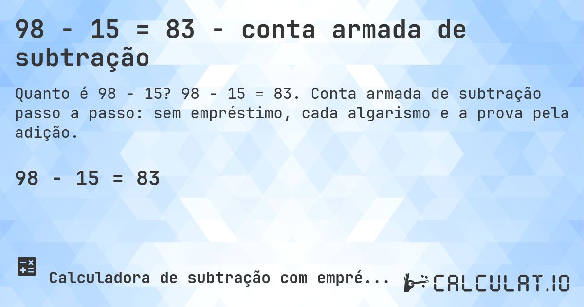 98 − 15 = 83 - conta armada de subtração. 98 − 15 = 83. Conta armada de subtração passo a passo: sem empréstimo, cada algarismo e a prova pela adição.