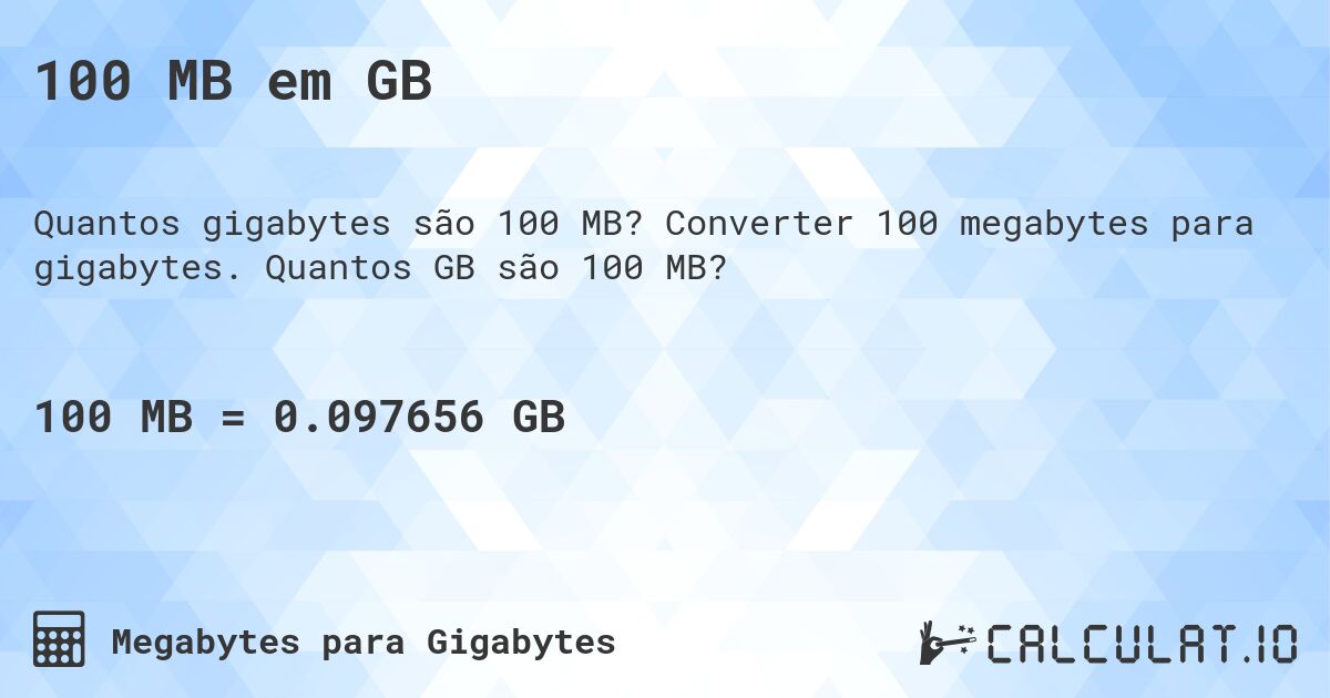 100 MB em GB. Converter 100 megabytes para gigabytes. Quantos GB são 100 MB?