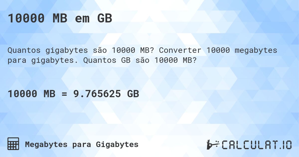 10000 MB em GB. Converter 10000 megabytes para gigabytes. Quantos GB são 10000 MB?