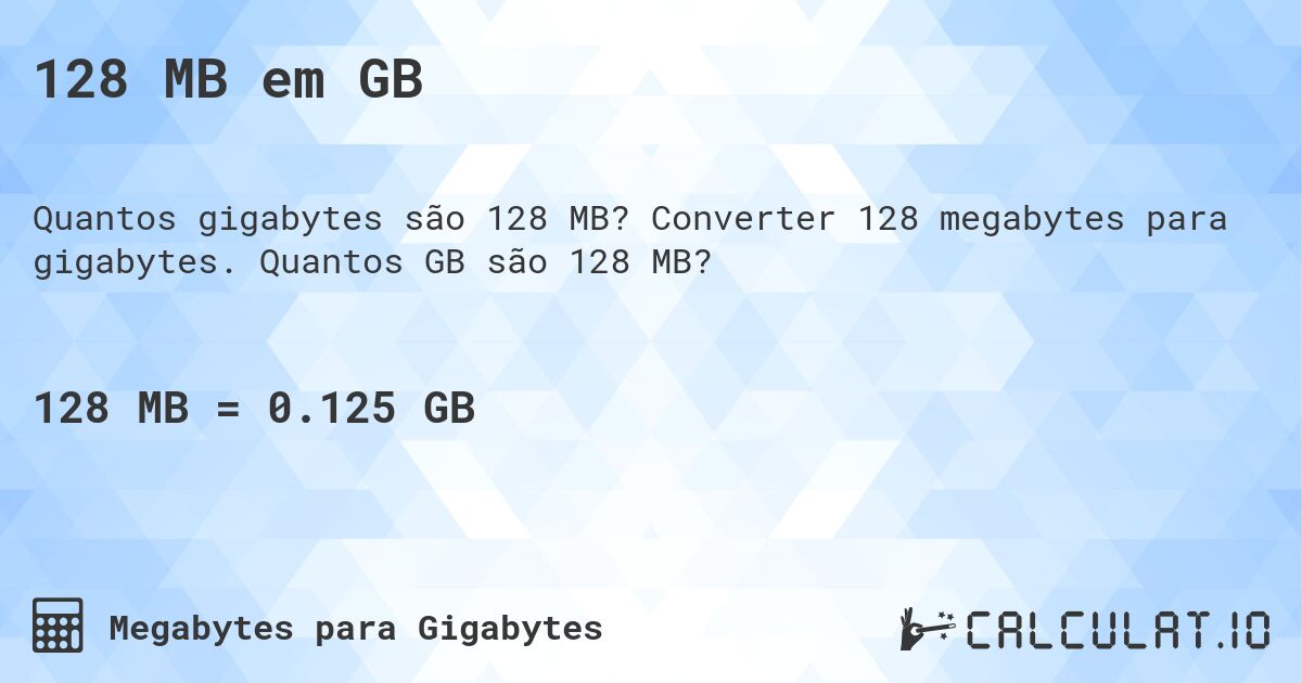 128 MB em GB. Converter 128 megabytes para gigabytes. Quantos GB são 128 MB?