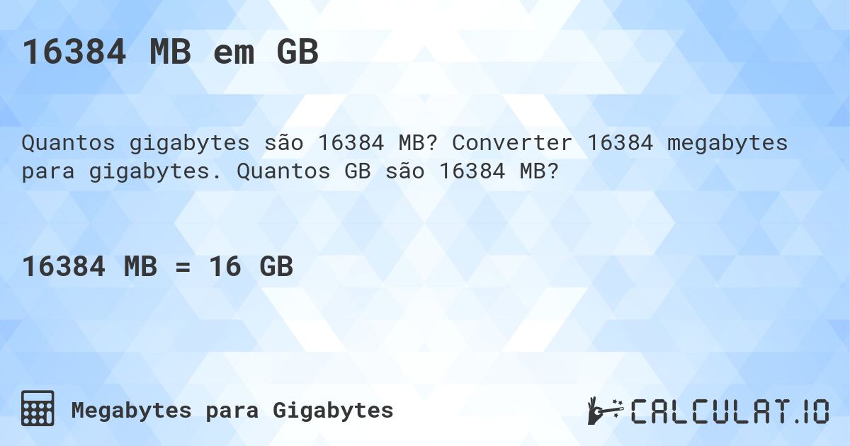16384 MB em GB. Converter 16384 megabytes para gigabytes. Quantos GB são 16384 MB?