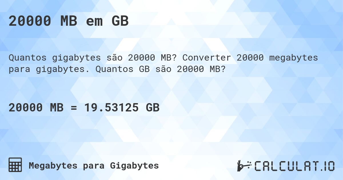 20000 MB em GB. Converter 20000 megabytes para gigabytes. Quantos GB são 20000 MB?