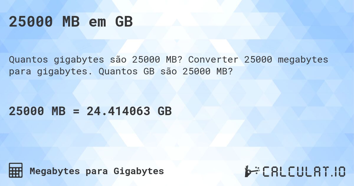 25000 MB em GB. Converter 25000 megabytes para gigabytes. Quantos GB são 25000 MB?