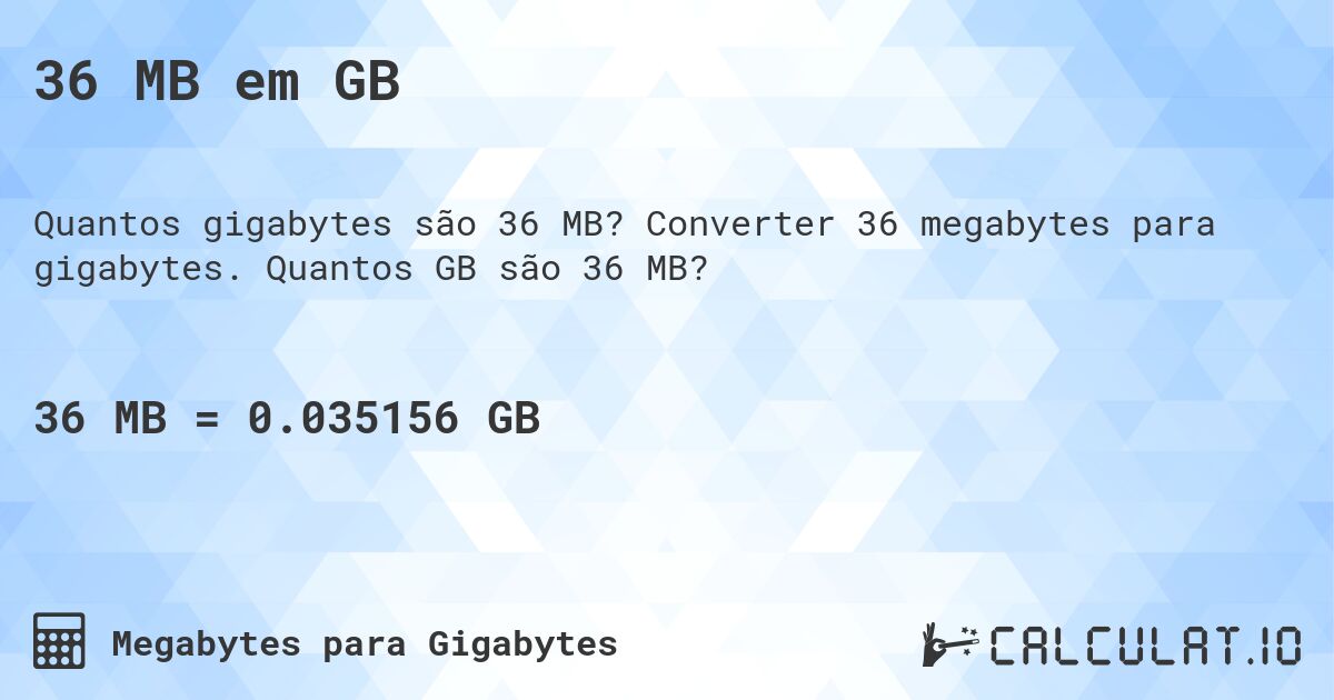 36 MB em GB. Converter 36 megabytes para gigabytes. Quantos GB são 36 MB?