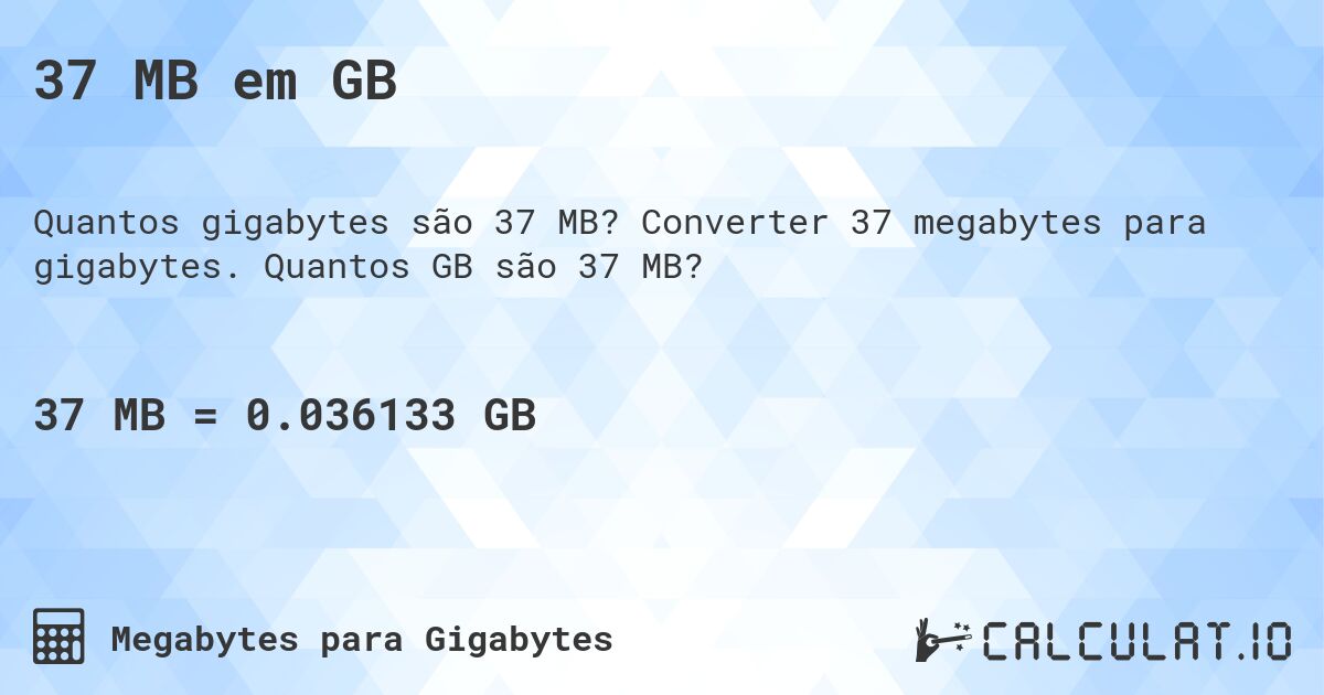 37 MB em GB. Converter 37 megabytes para gigabytes. Quantos GB são 37 MB?