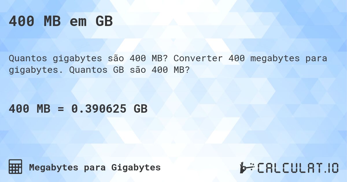 400 MB em GB. Converter 400 megabytes para gigabytes. Quantos GB são 400 MB?