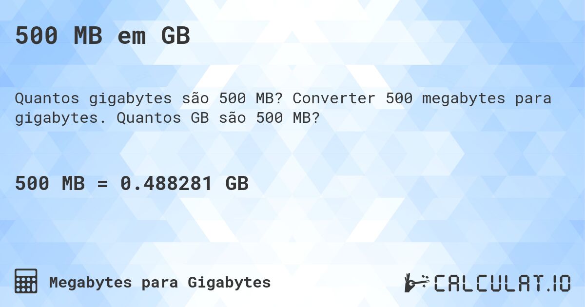 500 MB em GB. Converter 500 megabytes para gigabytes. Quantos GB são 500 MB?