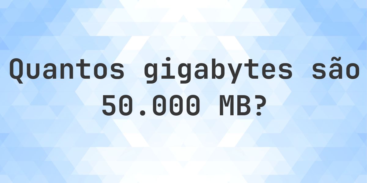 50000 MB em GB - Calculatio