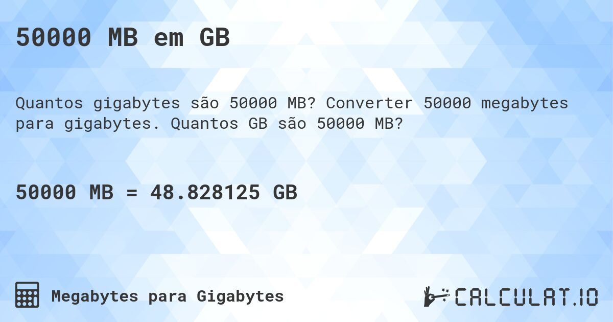50000 MB em GB. Converter 50000 megabytes para gigabytes. Quantos GB são 50000 MB?