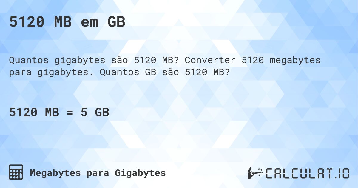 5120 MB em GB. Converter 5120 megabytes para gigabytes. Quantos GB são 5120 MB?