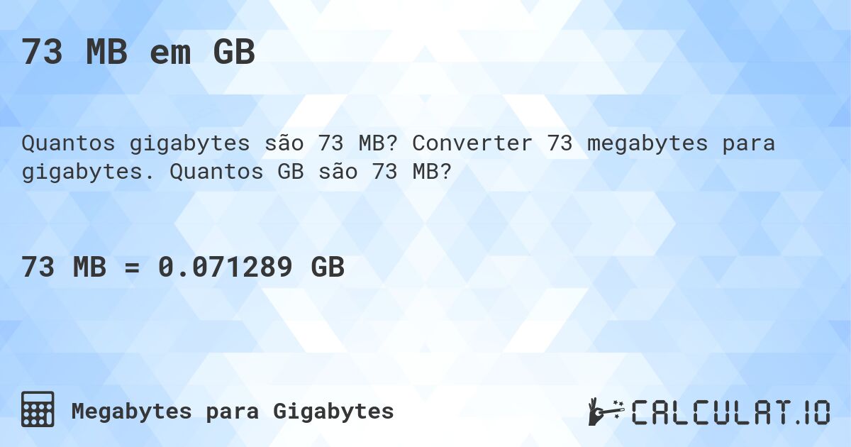 73 MB em GB. Converter 73 megabytes para gigabytes. Quantos GB são 73 MB?
