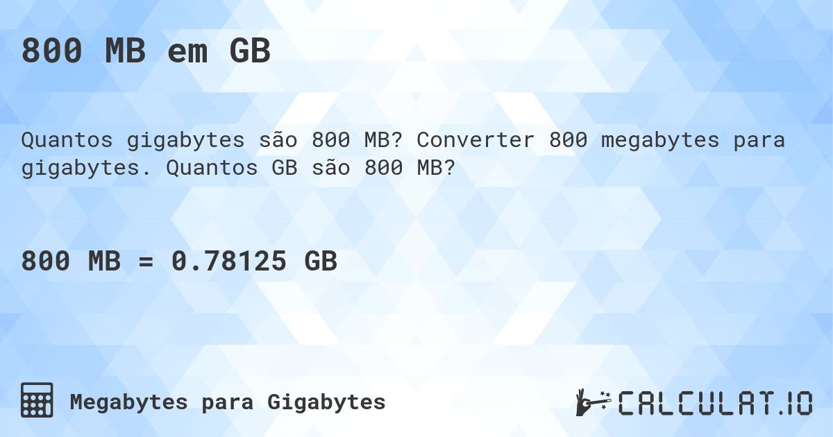 800 MB em GB. Converter 800 megabytes para gigabytes. Quantos GB são 800 MB?