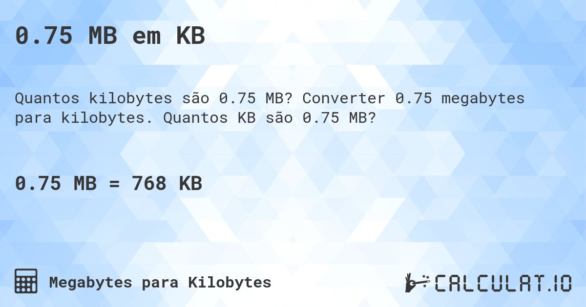 0.75 MB em KB. Converter 0.75 megabytes para kilobytes. Quantos KB são 0.75 MB?
