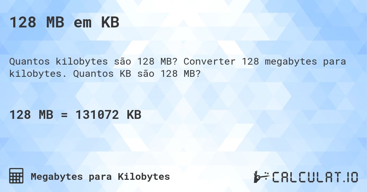 128 MB em KB. Converter 128 megabytes para kilobytes. Quantos KB são 128 MB?