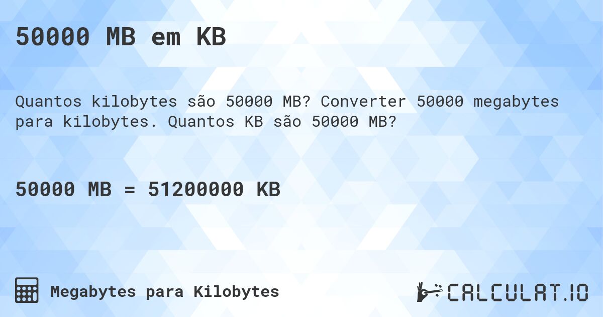 50000 MB em KB. Converter 50000 megabytes para kilobytes. Quantos KB são 50000 MB?