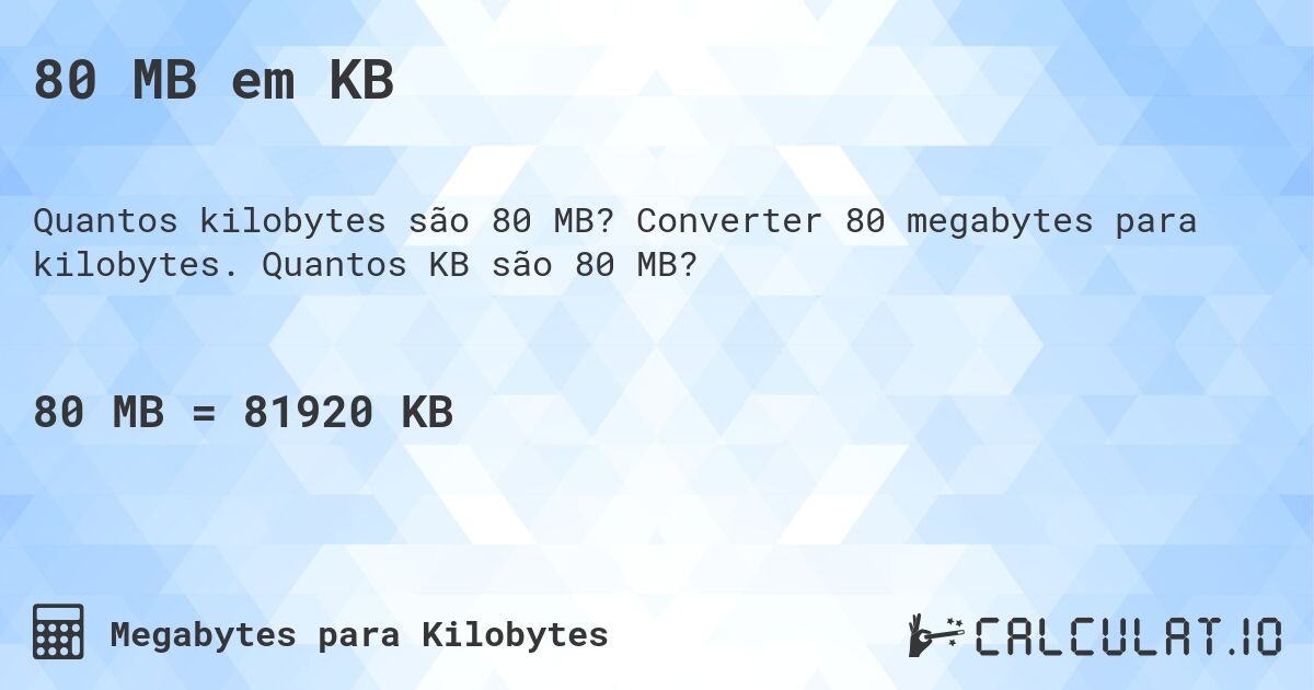 80 MB em KB. Converter 80 megabytes para kilobytes. Quantos KB são 80 MB?