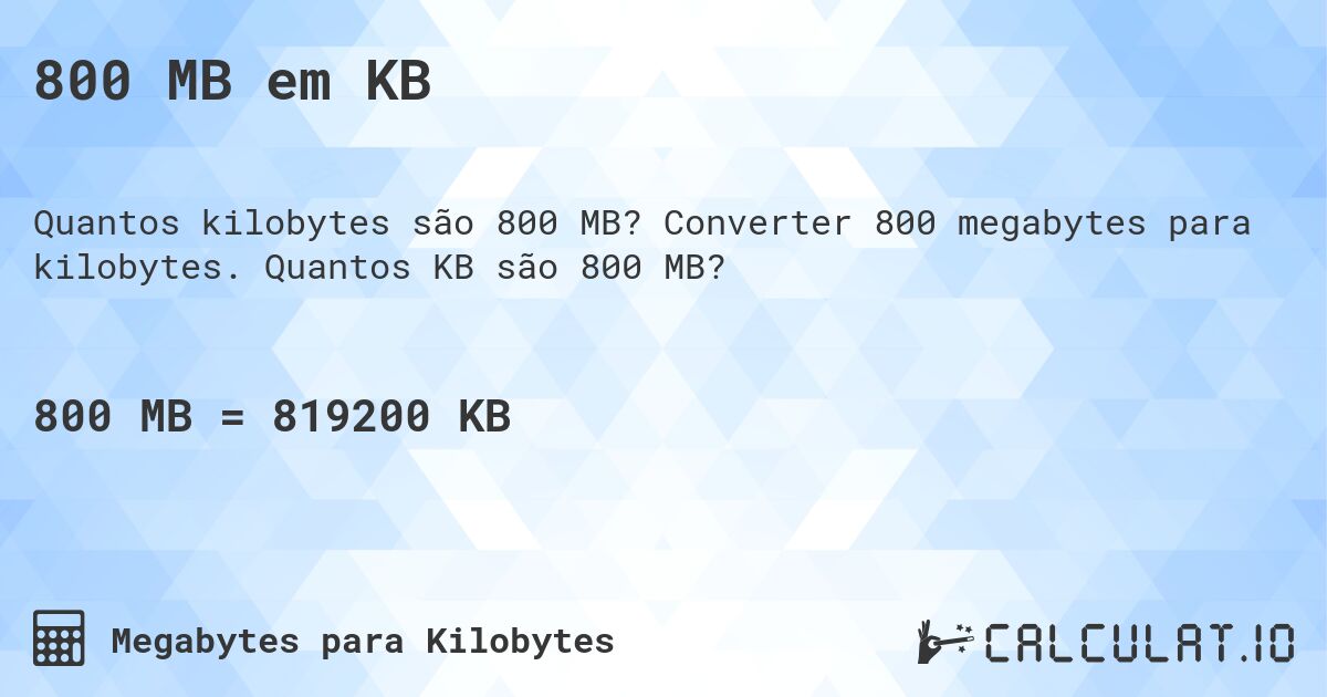 800 MB em KB. Converter 800 megabytes para kilobytes. Quantos KB são 800 MB?