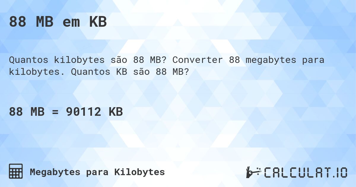 88 MB em KB. Converter 88 megabytes para kilobytes. Quantos KB são 88 MB?