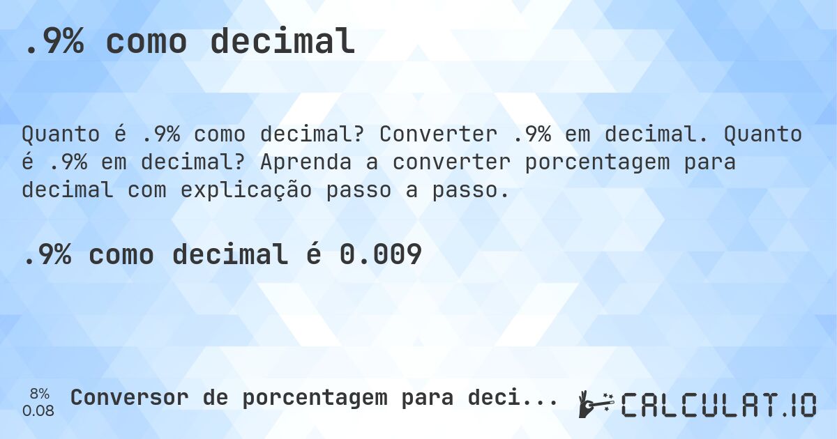 .9% como decimal. Converter .9% em decimal. Quanto é .9% em decimal? Aprenda a converter porcentagem para decimal com explicação passo a passo.