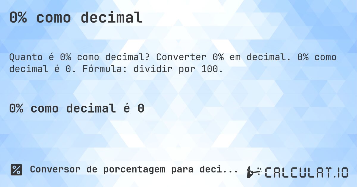 0% como decimal. Converter 0% em decimal. 0% como decimal é 0. Fórmula: dividir por 100.