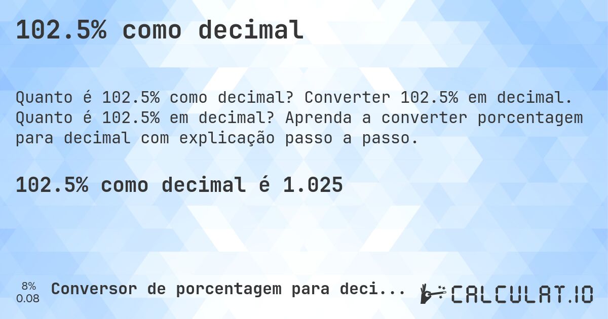 102.5% como decimal. Converter 102.5% em decimal. Quanto é 102.5% em decimal? Aprenda a converter porcentagem para decimal com explicação passo a passo.