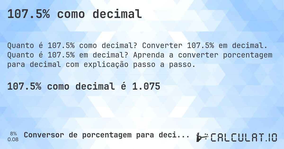 107.5% como decimal. Converter 107.5% em decimal. Quanto é 107.5% em decimal? Aprenda a converter porcentagem para decimal com explicação passo a passo.