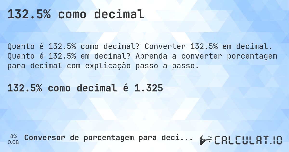 132.5% como decimal. Converter 132.5% em decimal. Quanto é 132.5% em decimal? Aprenda a converter porcentagem para decimal com explicação passo a passo.