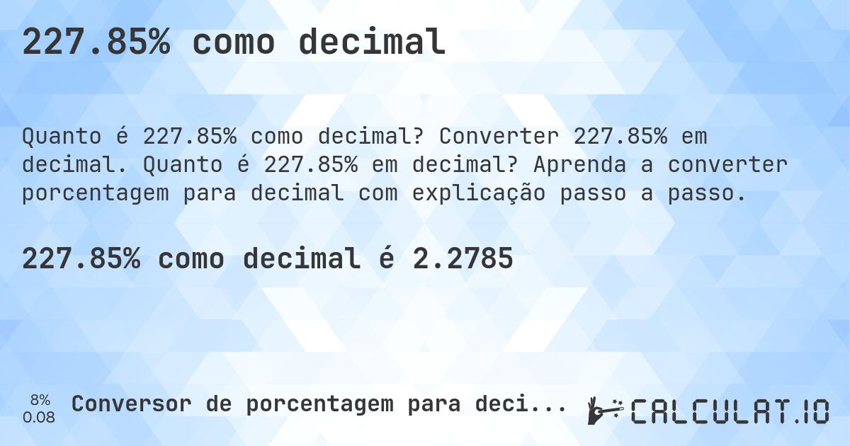227.85% como decimal. Converter 227.85% em decimal. Quanto é 227.85% em decimal? Aprenda a converter porcentagem para decimal com explicação passo a passo.