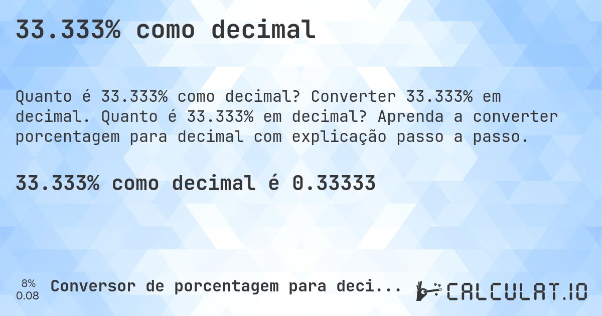 33.333% como decimal. Converter 33.333% em decimal. Quanto é 33.333% em decimal? Aprenda a converter porcentagem para decimal com explicação passo a passo.