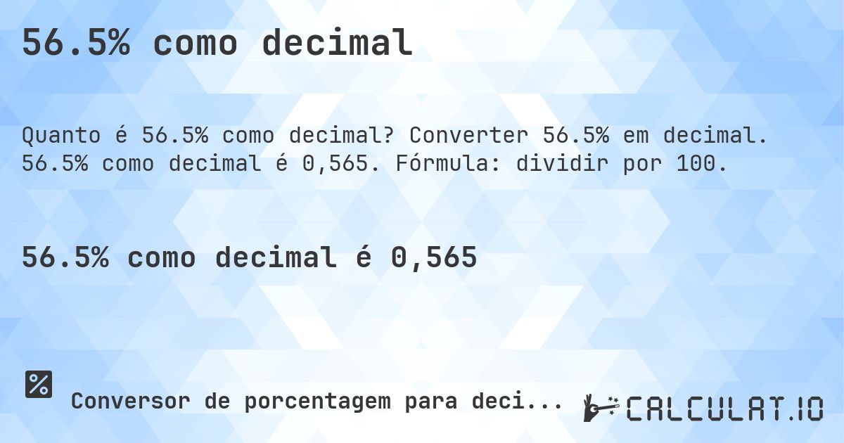 56.5% como decimal. Converter 56.5% em decimal. 56.5% como decimal é 0,565. Fórmula: dividir por 100.