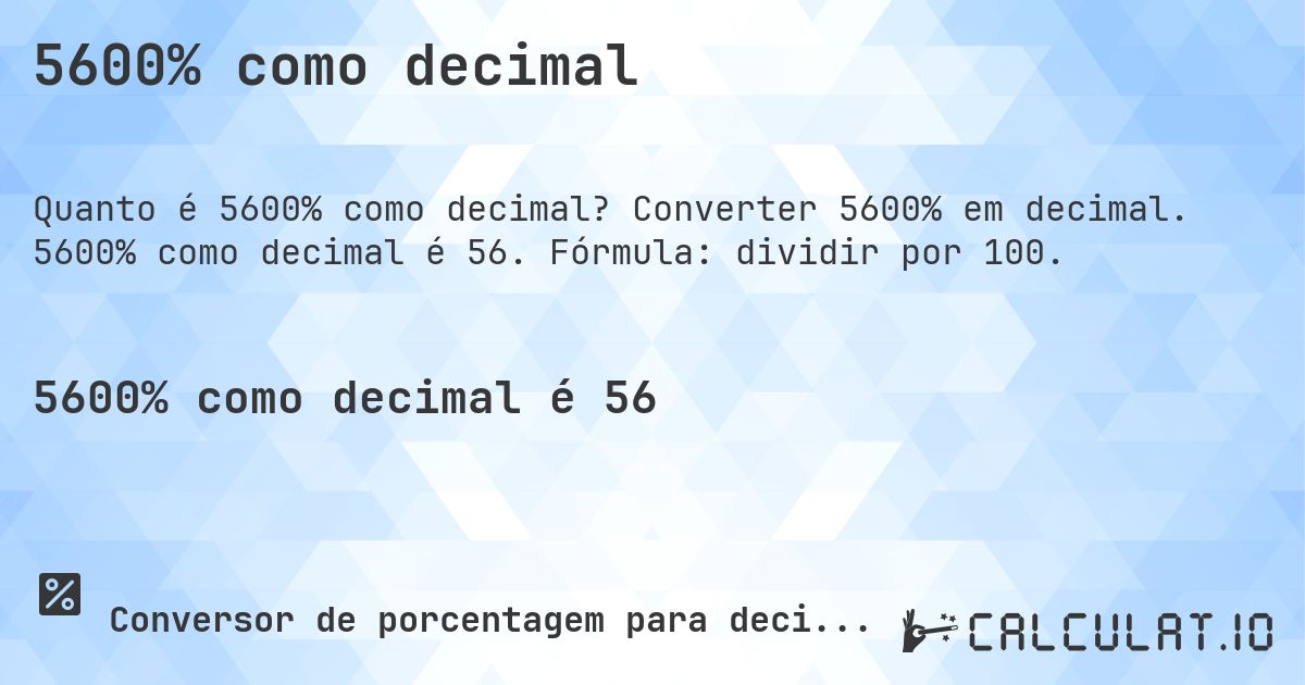 5600% como decimal. Converter 5600% em decimal. 5600% como decimal é 56. Fórmula: dividir por 100.