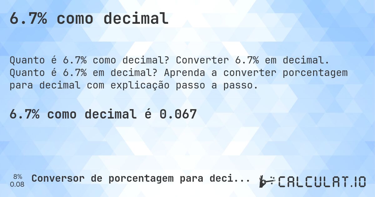 6.7% como decimal. Converter 6.7% em decimal. Quanto é 6.7% em decimal? Aprenda a converter porcentagem para decimal com explicação passo a passo.