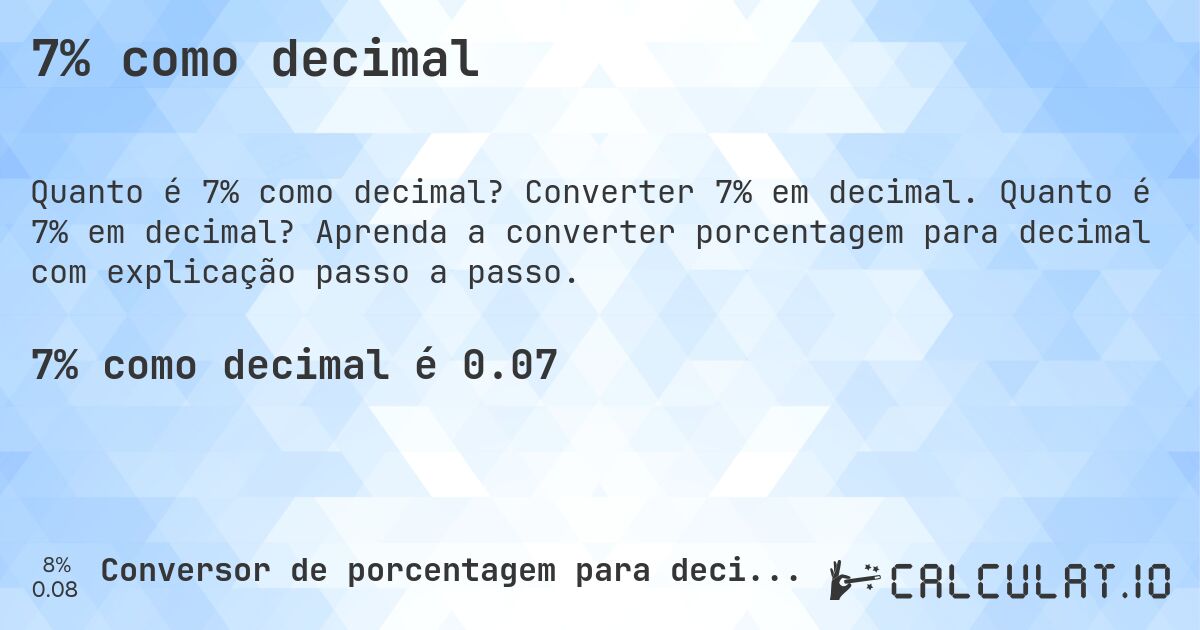 7% como decimal. Converter 7% em decimal. Quanto é 7% em decimal? Aprenda a converter porcentagem para decimal com explicação passo a passo.