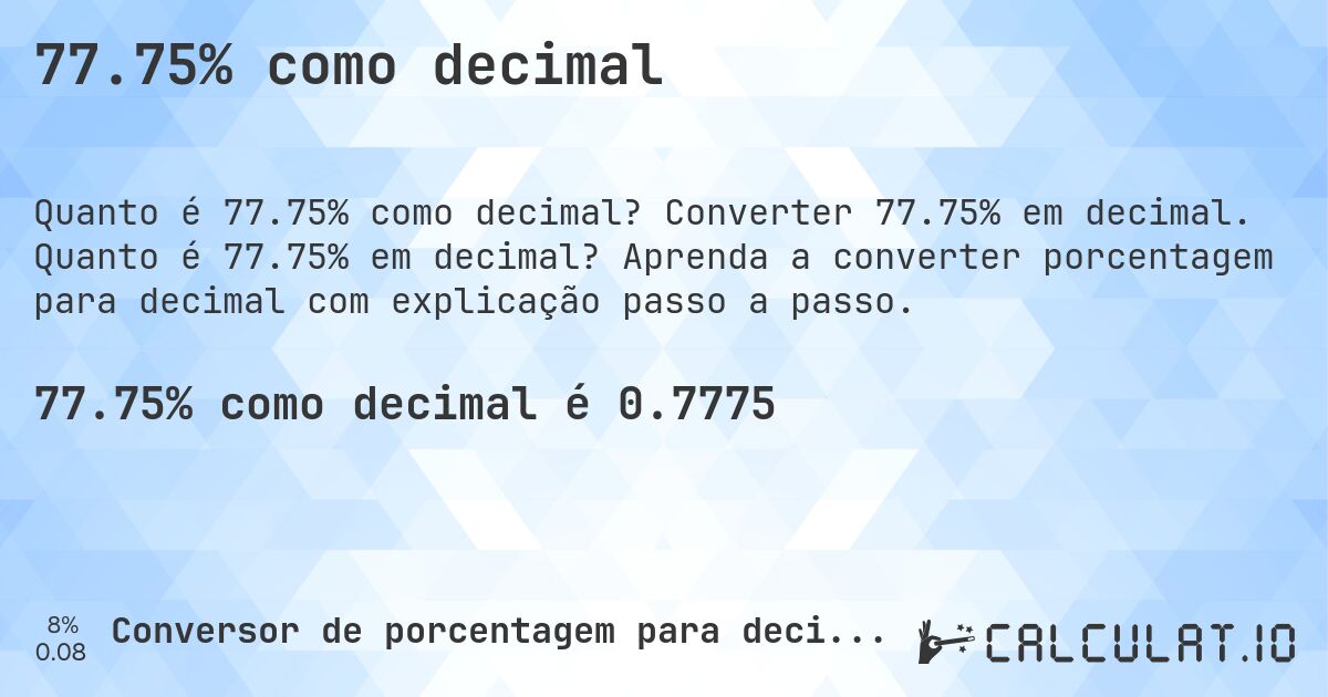 77.75% como decimal. Converter 77.75% em decimal. Quanto é 77.75% em decimal? Aprenda a converter porcentagem para decimal com explicação passo a passo.