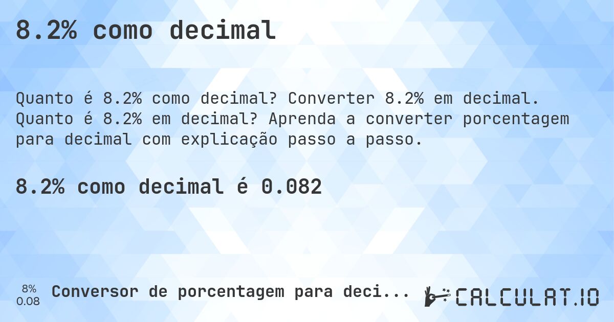 8.2% como decimal. Converter 8.2% em decimal. Quanto é 8.2% em decimal? Aprenda a converter porcentagem para decimal com explicação passo a passo.
