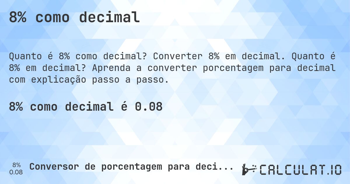 8% como decimal. Converter 8% em decimal. Quanto é 8% em decimal? Aprenda a converter porcentagem para decimal com explicação passo a passo.
