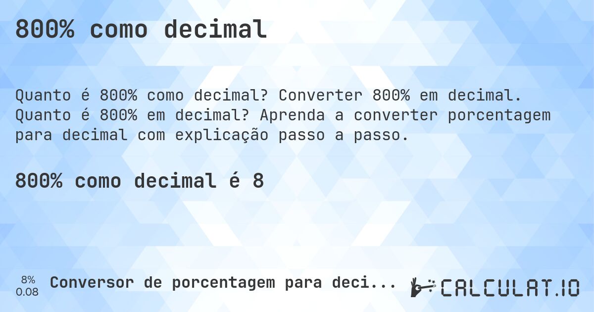 800% como decimal. Converter 800% em decimal. Quanto é 800% em decimal? Aprenda a converter porcentagem para decimal com explicação passo a passo.