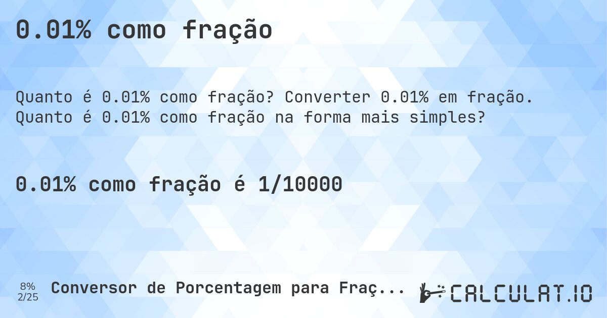 0.01% como fração. Converter 0.01% em fração. Quanto é 0.01% como fração na forma mais simples?
