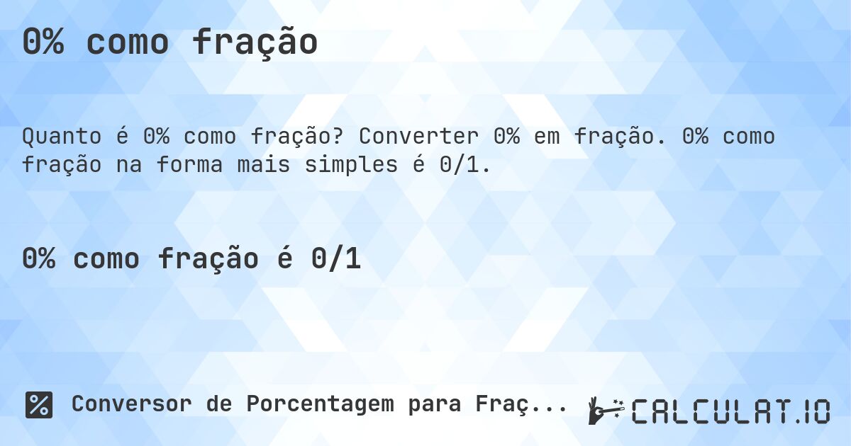 0% como fração. Converter 0% em fração. 0% como fração na forma mais simples é 0/1.