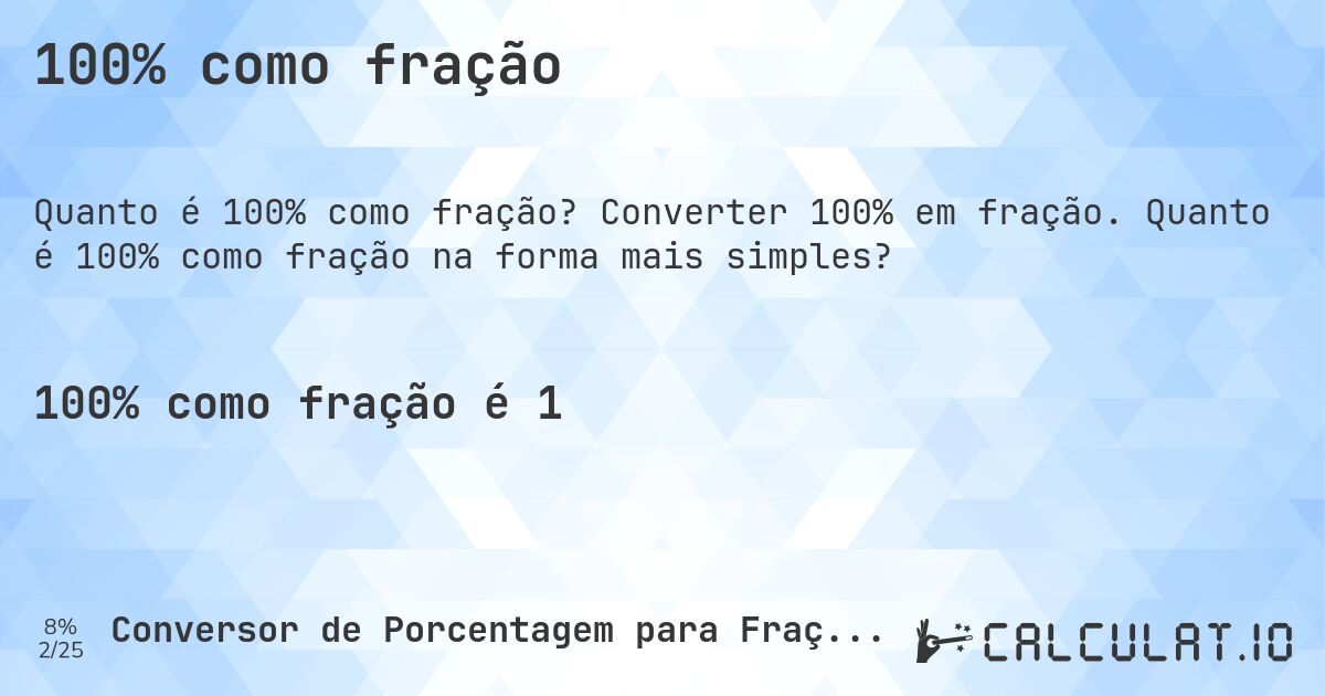 100% como fração. Converter 100% em fração. Quanto é 100% como fração na forma mais simples?