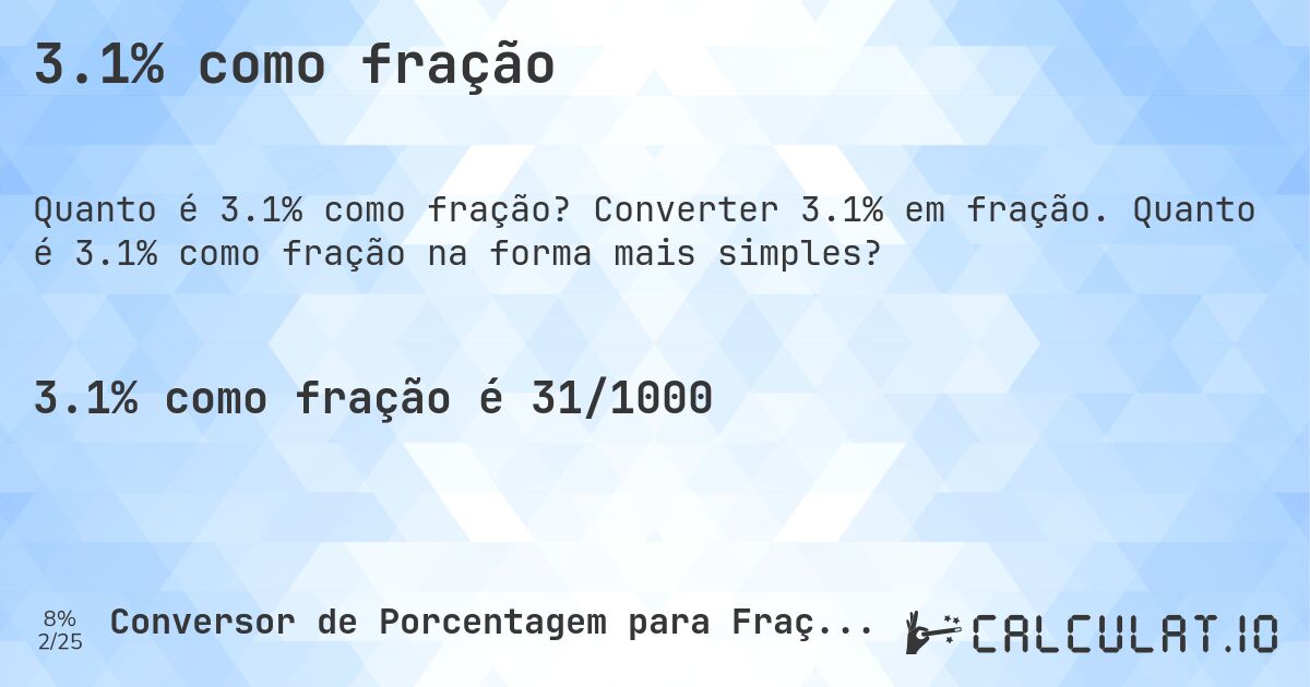 3.1% como fração. Converter 3.1% em fração. Quanto é 3.1% como fração na forma mais simples?