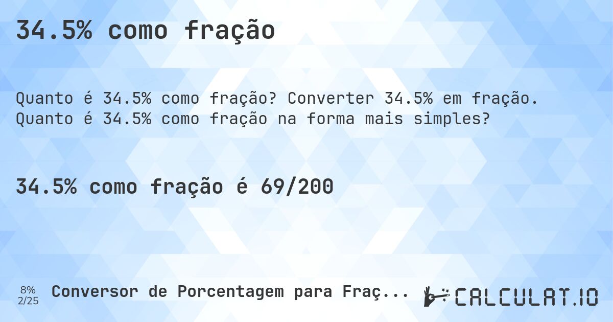 34.5% como fração. Converter 34.5% em fração. Quanto é 34.5% como fração na forma mais simples?
