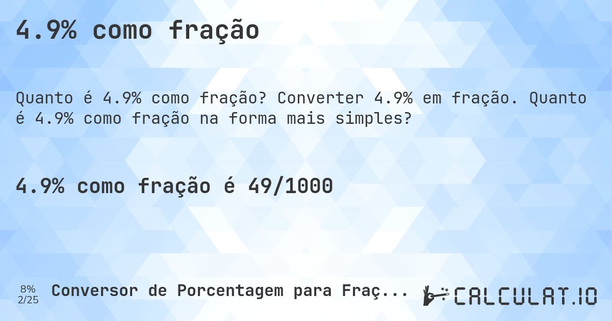 4.9% como fração. Converter 4.9% em fração. Quanto é 4.9% como fração na forma mais simples?