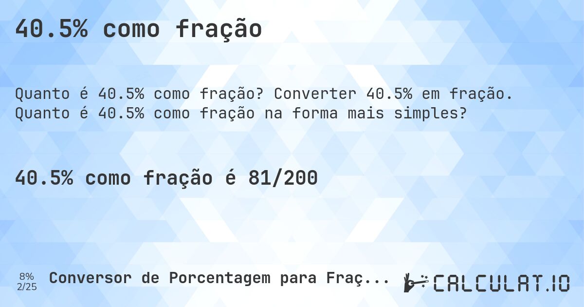 40.5% como fração. Converter 40.5% em fração. Quanto é 40.5% como fração na forma mais simples?