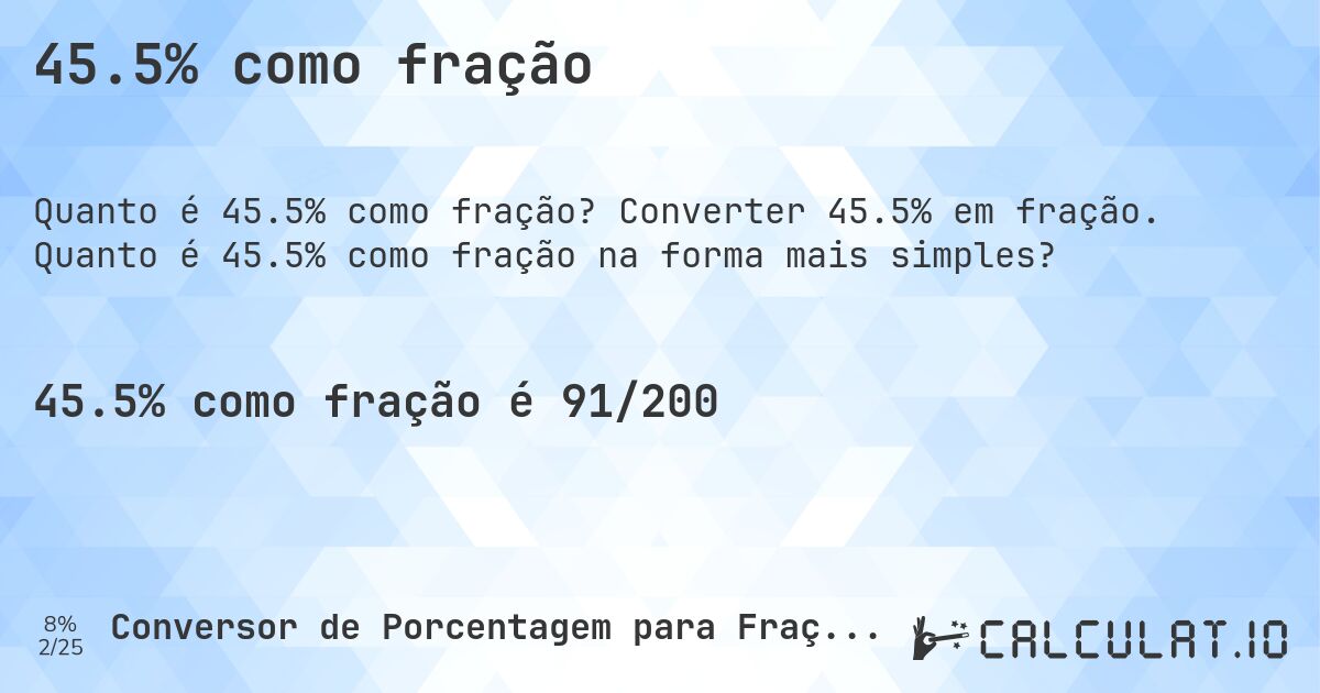 45.5% como fração. Converter 45.5% em fração. Quanto é 45.5% como fração na forma mais simples?