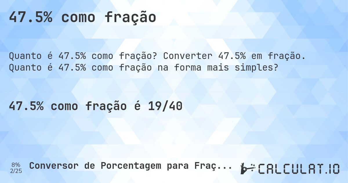 47.5% como fração. Converter 47.5% em fração. Quanto é 47.5% como fração na forma mais simples?