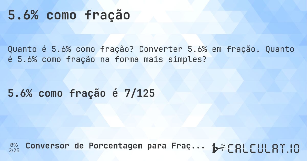 5.6% como fração. Converter 5.6% em fração. Quanto é 5.6% como fração na forma mais simples?